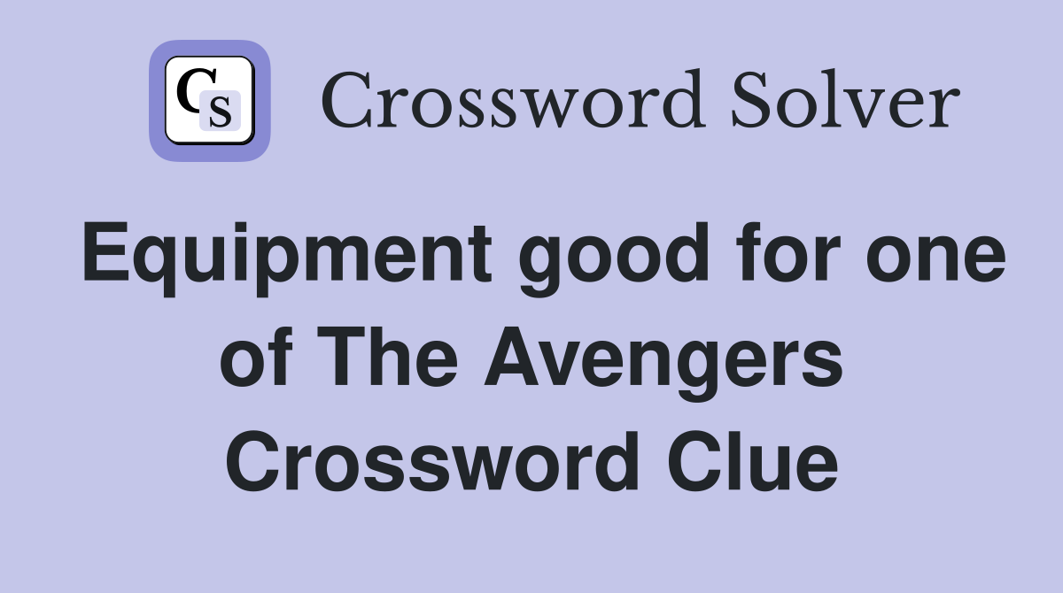 Equipment good for one of The Avengers Crossword Clue Answers